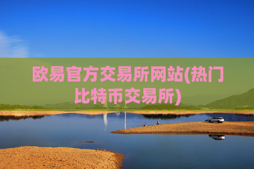 欧易官方交易所网站(热门比特币交易所)