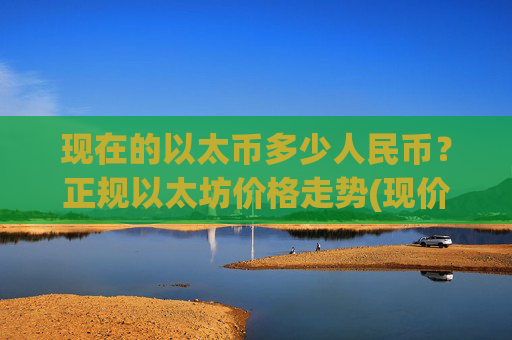 现在的以太币多少人民币？正规以太坊价格走势(现价26346.88元)
