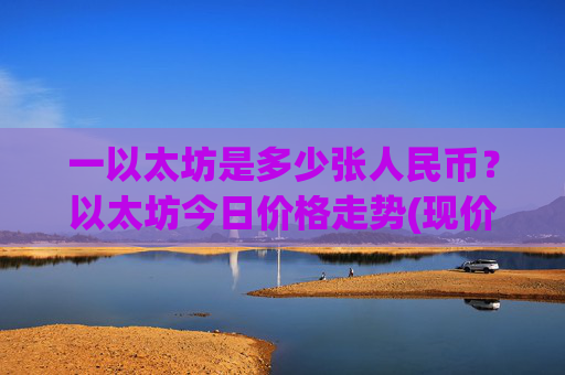 一以太坊是多少张人民币?以太坊今日价格走势(现价26144.12元)