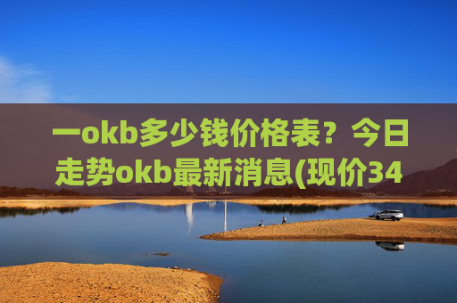 一okb多少钱价格表?今日走势okb最新消息(现价347.82元)