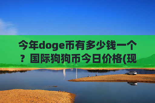 今年doge币有多少钱一个？国际狗狗币今日价格(现价2.5483元)