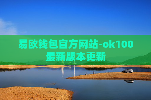 易欧钱包官方网站-ok100最新版本更新