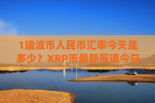 1瑞波币人民币汇率今天是多少?XRP币最新报道今日价格(现价16.9935元)