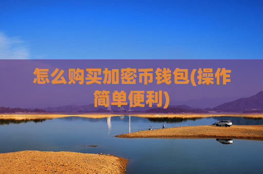 怎么购买加密币钱包(操作简单便利)