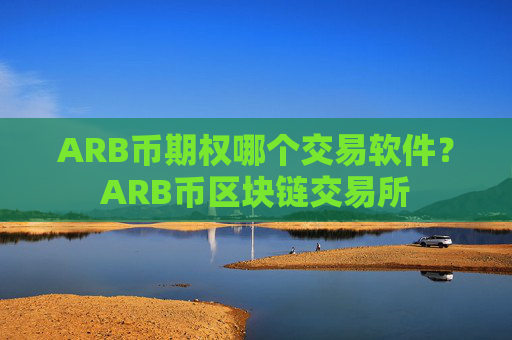 ARB币期权哪个交易软件？ARB币区块链交易所