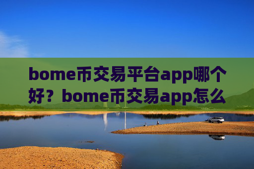 bome币交易平台app哪个好?bome币交易app怎么充值