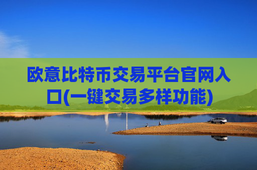 欧意比特币交易平台官网入口(一键交易多样功能)