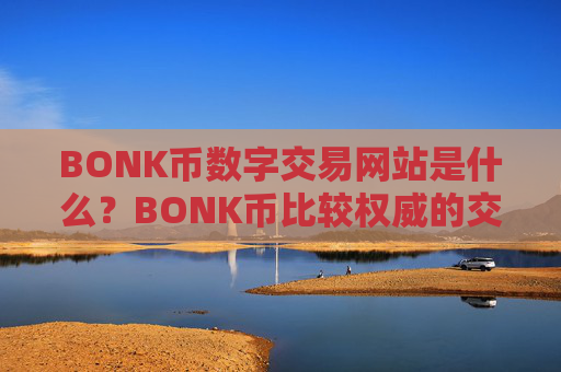 BONK币数字交易网站是什么?BONK币比较权威的交易所