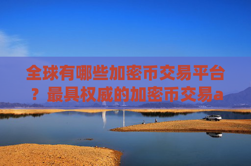 全球有哪些加密币交易平台?最具权威的加密币交易app下载