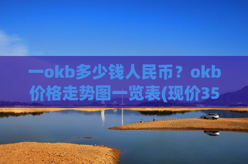 一okb多少钱人民币？okb价格走势图一览表(现价351.36元)