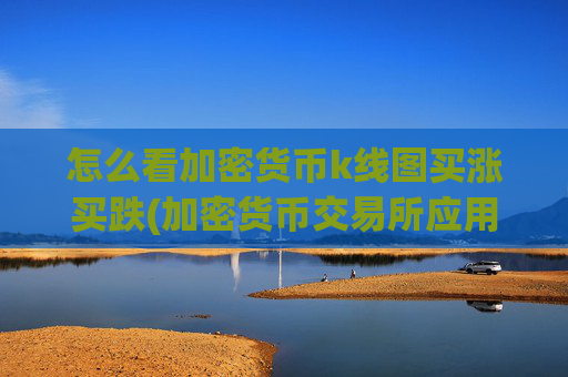 怎么看加密货币k线图买涨买跌(加密货币交易所应用全解析)