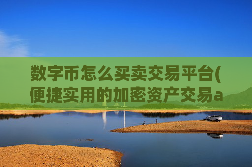 数字币怎么买卖交易平台(便捷实用的加密资产交易app)
