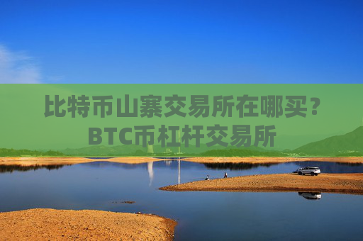 比特币山寨交易所在哪买？BTC币杠杆交易所