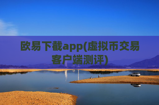 欧易下截app(虚拟币交易客户端测评)