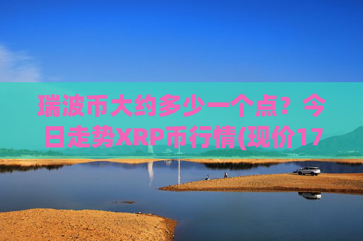 瑞波币大约多少一个点？今日走势XRP币行情(现价17.2806元)