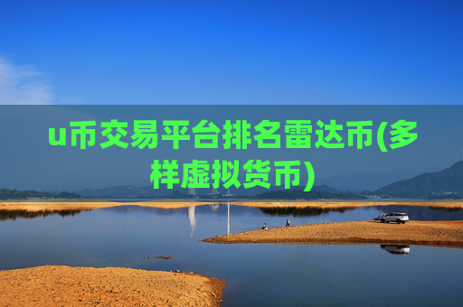 u币交易平台排名雷达币(多样虚拟货币)