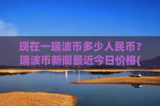 现在一瑞波币多少人民币？瑞波币新闻最近今日价格(现价17.3634元)