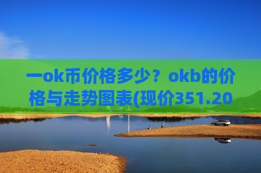 一ok币价格多少？okb的价格与走势图表(现价351.208元)