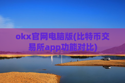 okx官网电脑版(比特币交易所app功能对比)