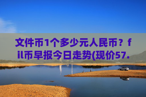 文件币1个多少元人民币?fil币早报今日走势(现价57.9004元)