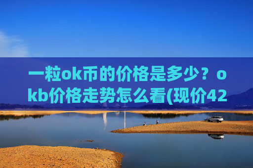 一粒ok币的价格是多少?okb价格走势怎么看(现价421.063元)