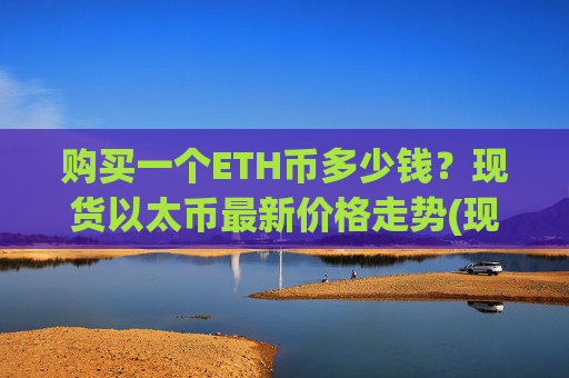 购买一个ETH币多少钱?现货以太币最新价格走势(现价28201.37元)