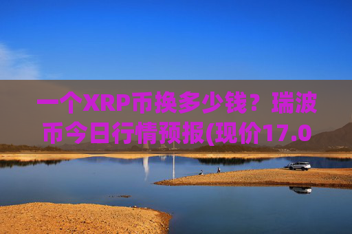 一个XRP币换多少钱?瑞波币今日行情预报(现价17.0332元)