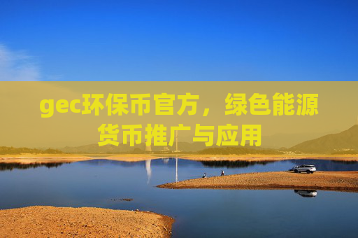 gec环保币官方,绿色能源货币推广与应用