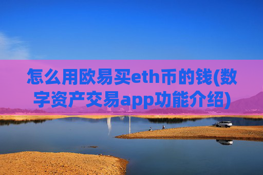 怎么用欧易买eth币的钱(数字资产交易app功能介绍)