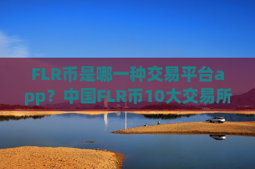 FLR币是哪一种交易平台app?中国FLR币10大交易所
