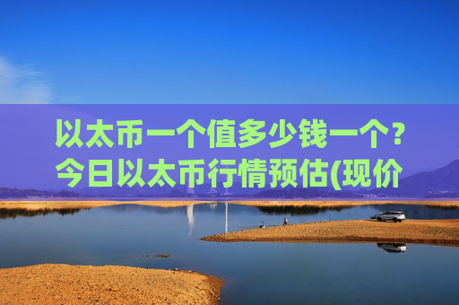 以太币一个值多少钱一个?今日以太币行情预估(现价28198.09元)