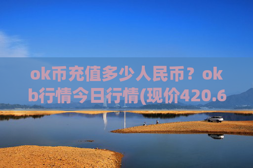 ok币充值多少人民币?okb行情今日行情(现价420.635元)
