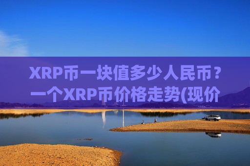 XRP币一块值多少人民币?一个XRP币价格走势(现价17.2279元)