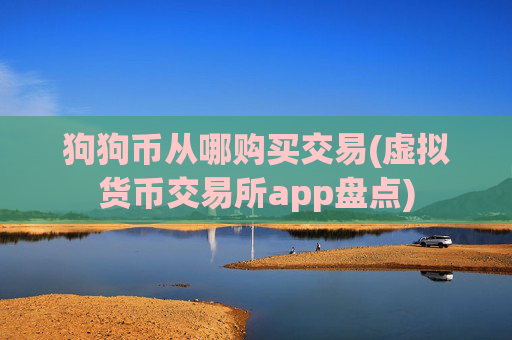 狗狗币从哪购买交易(虚拟货币交易所app盘点)