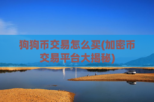 狗狗币交易怎么买(加密币交易平台大揭秘)