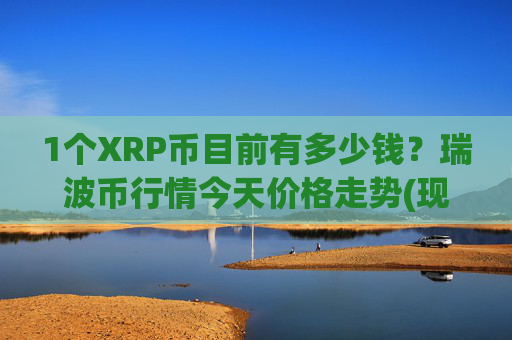 1个XRP币目前有多少钱?瑞波币行情今天价格走势(现价17.1786元)