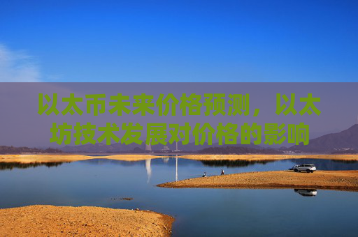 以太币未来价格预测,以太坊技术发展对价格的影响