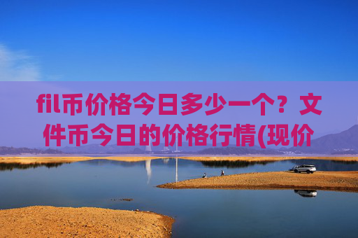 fil币价格今日多少一个？文件币今日的价格行情(现价57.7973元)