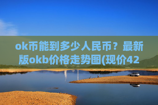 ok币能到多少人民币？最新版okb价格走势图(现价420.532元)