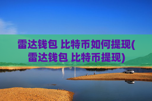雷达钱包 比特币如何提现(雷达钱包 比特币提现)