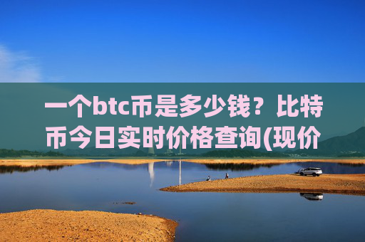 一个btc币是多少钱?比特币今日实时价格查询(现价709956.97元)