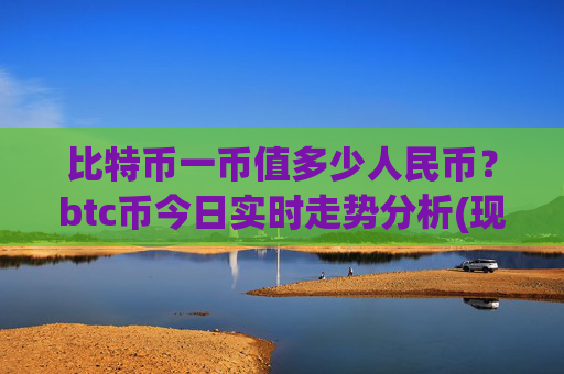 比特币一币值多少人民币？btc币今日实时走势分析(现价711536.54元)