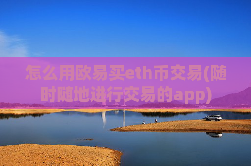 怎么用欧易买eth币交易(随时随地进行交易的app)