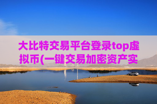 大比特交易平台登录top虚拟币(一键交易加密资产实用技巧)