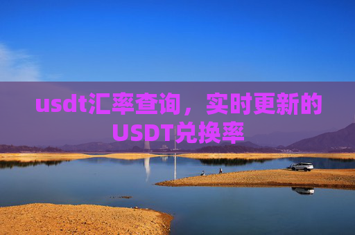 usdt汇率查询，实时更新的USDT兑换率