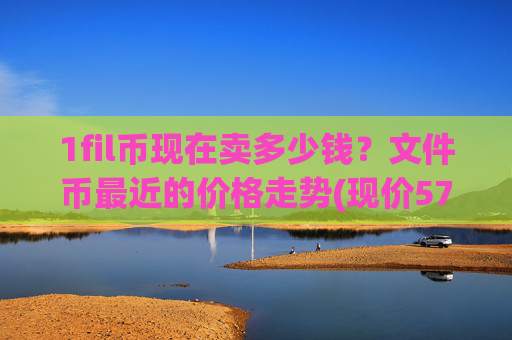 1fil币现在卖多少钱？文件币最近的价格走势(现价57.5361元)