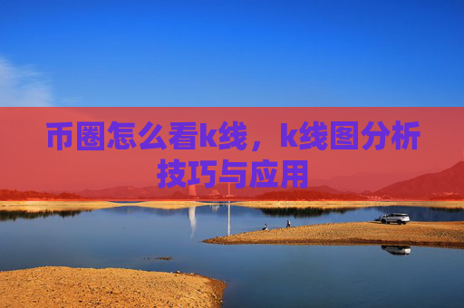 币圈怎么看k线,k线图分析技巧与应用