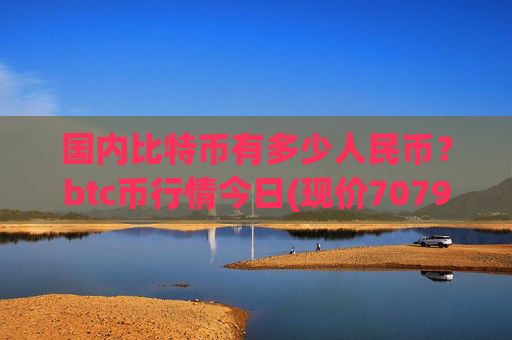 国内比特币有多少人民币?btc币行情今日(现价707942.83元)
