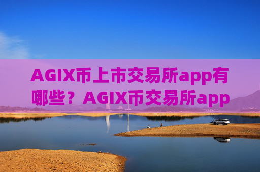AGIX币上市交易所app有哪些?AGIX币交易所app下载账号