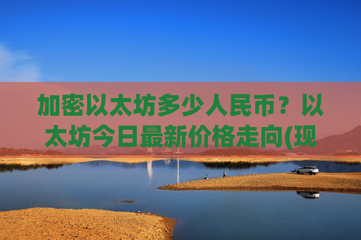 加密以太坊多少人民币?以太坊今日最新价格走向(现价28225.78元)